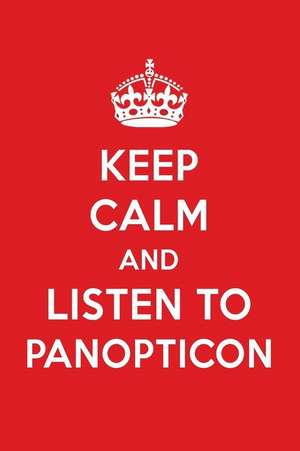 Keep Calm and Listen to Panopticon: Panopticon Designer Notebook de Perfect Papers