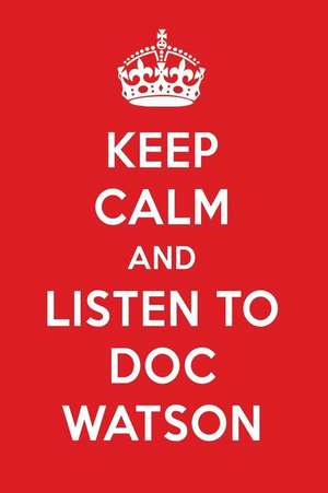 Keep Calm and Listen to Doc Watson: Doc Watson Designer Notebook de Perfect Papers