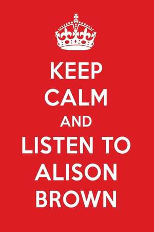 Keep Calm and Listen to Alison Brown: Alison Brown Designer Notebook de Perfect Papers