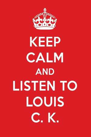 Keep Calm and Listen to Louis C. K: Louis C. K. Designer Notebook de Perfect Papers