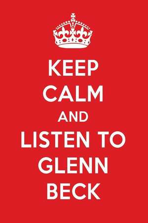 Keep Calm and Listen to Glenn Beck: Glenn Beck Designer Notebook de Perfect Papers