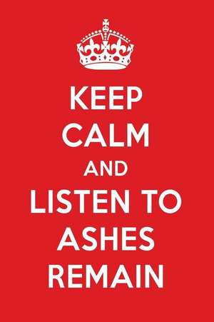 Keep Calm and Listen to Ashes Remain: Ashes Remain Designer Notebook de Perfect Papers