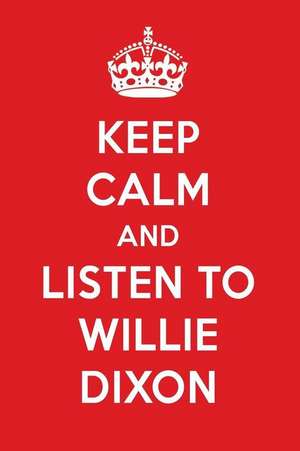 Keep Calm and Listen to Willie Dixon: Willie Dixon Designer Notebook de Perfect Papers