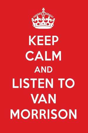 Keep Calm and Listen to Van Morrison: Van Morrison Designer Notebook de Perfect Papers