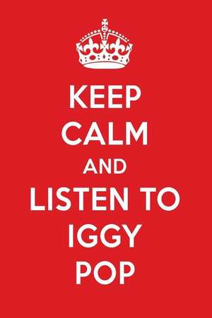 Keep Calm and Listen to Iggy Pop: Iggy Pop Designer Notebook de Perfect Papers