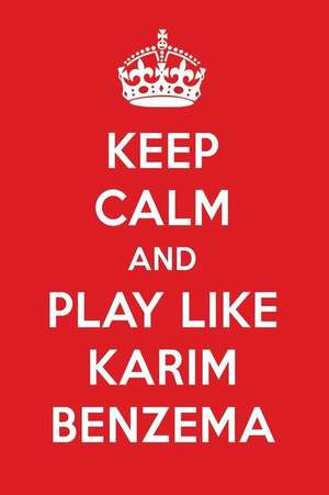 Keep Calm and Play Like Karim Benzema: Karim Benzema Designer Notebook de Perfect Papers