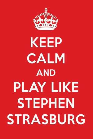 Keep Calm and Play Like Stephen Strasburg: Stephen Strasburg Designer Notebook de Perfect Papers