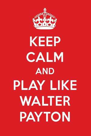 Keep Calm and Play Like Walter Payton: Walter Payton Designer Notebook de Perfect Papers