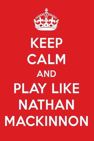 Keep Calm and Play Like Nathan MacKinnon: Nathan MacKinnon Designer Notebook de Perfect Papers