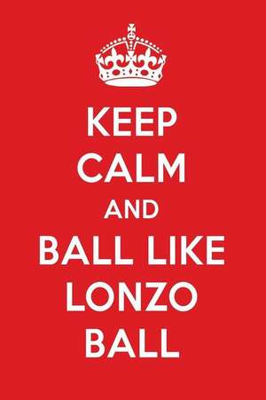 Keep Calm and Ball Like Lonzo Ball: Lonzo Ball Designer Notebook de Perfect Papers