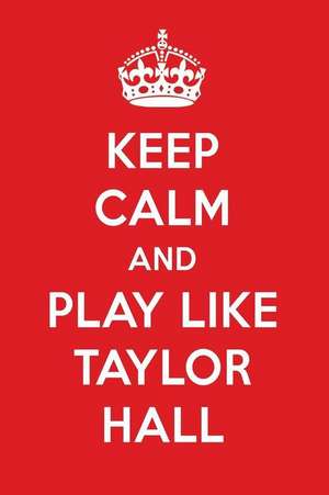 Keep Calm and Play Like Taylor Hall: Taylor Hall Designer Notebook de Perfect Papers