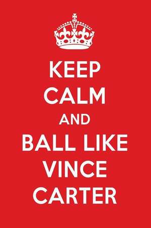 Keep Calm and Ball Like Vince Carter: Vince Carter Designer Notebook de Perfect Papers