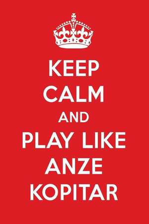 Keep Calm and Play Like Anze Kopitar: Anze Kopitar Designer Notebook de Perfect Papers