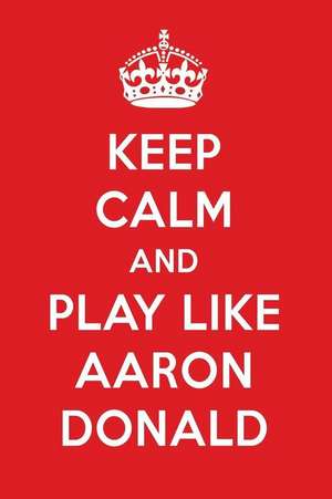 Keep Calm and Play Like Aaron Donald: Aaron Donald Designer Notebook de Perfect Papers