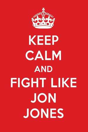 Keep Calm and Fight Like Jon Jones: Jon Jones Designer Notebook de Perfect Papers