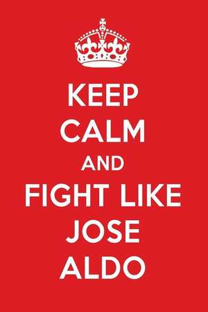 Keep Calm and Play Like Jose Aldo: Jose Aldo Designer Notebook de Perfect Papers