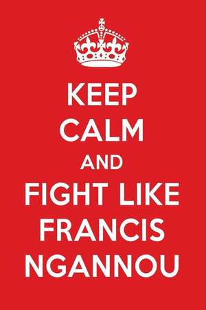 Keep Calm and Fight Like Francis Ngannou: Francis Ngannou Designer Notebook de Perfect Papers