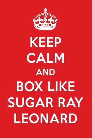 Keep Calm and Box Like Sugar Ray Leonard: Sugar Ray Leonard Designer Notebook de Perfect Papers