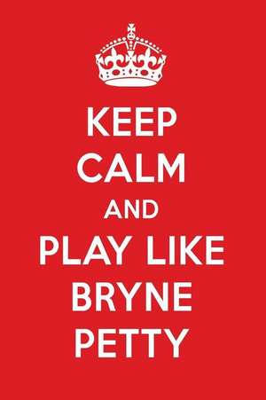 Keep Calm and Play Like Bryne Petty: Bryne Petty Designer Notebook de Perfect Papers