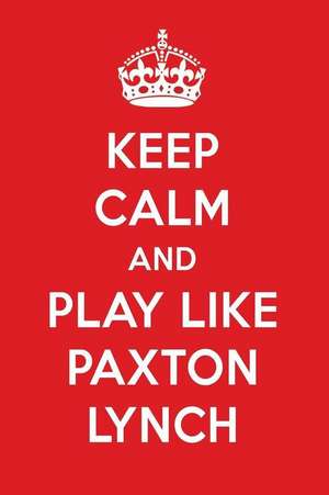 Keep Calm and Play Like Paxton Lynch: Paxton Lynch Designer Notebook de Perfect Papers