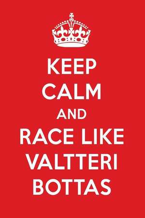 Keep Calm and Race Like Valtteri Bottas: Valtteri Bottas Designer Notebook de Perfect Papers