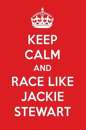 Keep Calm and Race Like Jackie Stewart: Jackie Stewart Designer Notebook de Perfect Papers