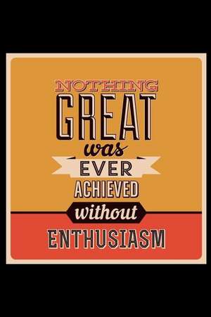 Nothing Great Was Ever Achieved Without Enthusiasm: An Inspirational Journal to Get You Motivated ! de Perfect Papers