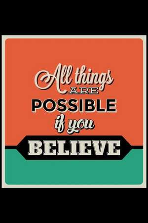 All Things Are Possible If You Believe: An Inspirational Journal to Get You Motivated ! de Perfect Papers