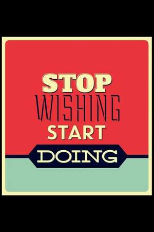 Stop Wishing Start Doing: An Inspirational Journal to Get You Motivated ! de Perfect Papers