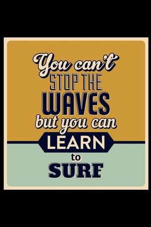 You Can't Stop the Waves But You Can Learn to Surf: An Inspirational Journal to Get You Motivated ! de Perfect Papers