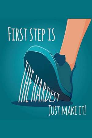 First Step Is the Hardest. Just Make It!: An Inspirational Journal to Get You Motivated ! de Perfect Papers