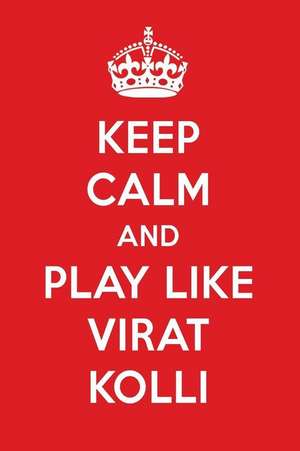 Keep Calm and Play Like Virat Kolli: Virat Kolli Designer Notebook de Perfect Papers