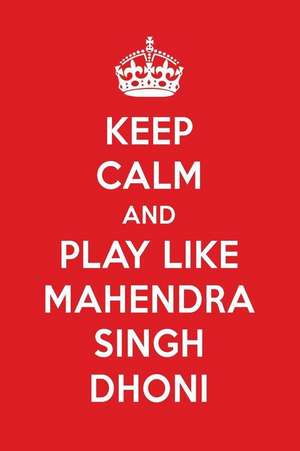 Keep Calm and Play Like Mahendra Singh Dhoni: Mahendra Singh Dhoni Designer Notebook de Perfect Papers