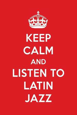 Keep Calm and Listen to Latin Jazz: Latin Jazz Designer Notebook de Perfect Papers