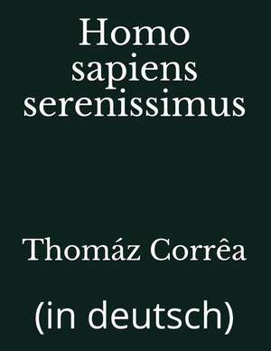 Homo Sapiens Serenissimus: (in Deutsch) de Thomaz Correa