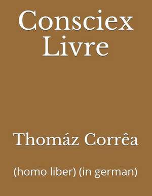 Consciex Livre: (homo Liber) (in German) de Thomaz Correa