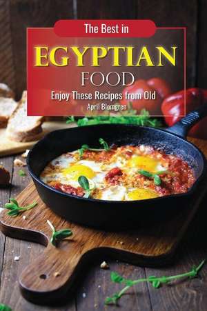 The Best in Egyptian Food: Enjoy These Recipes from Old de April Blomgren