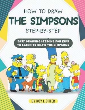 How to Draw the Simpsons Step-By-Step: Easy Drawing Lessons for Kids to Learn to Draw the Simpsons de Roy Lichter