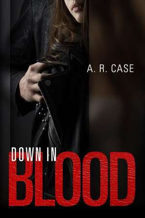 Down in Blood de A. R. Case