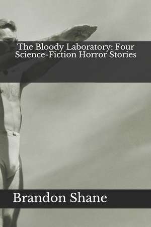 The Bloody Laboratory: Four Science-Fiction Horror Stories de Brandon Shane