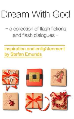 Dream with God: A Collection of Inspirational Flash Fictions and Flash Dialogues de Stefan Emunds