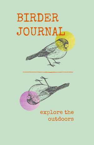 Birder Journal Explore the Outdoors: A Logbook for Your Bird Watching Trips and Bird Species Information de Currant Lane