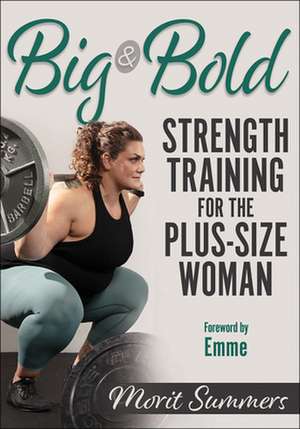 Big & Bold: Strength Training for the Plus–Size Woman de Morit Summers