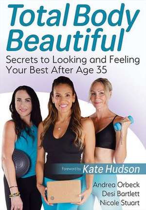 Total Body Beautiful – Secrets to Looking and Feeling Your Best After Age 35 de Andrea Orbeck