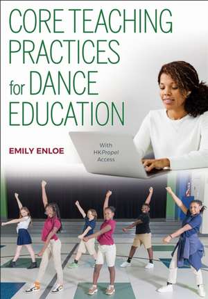 Core Teaching Practices for Dance Education de Emily Enloe
