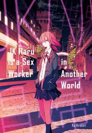 Jk Haru Is a Sex Worker in Another World de Ko Hiratori