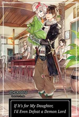 If It's for My Daughter, I'd Even Defeat a Demon Lord: Volume 1 de CHIROLU