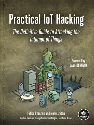 Practical IoT Hacking: The Definitive Guide to Attacking the Internet of Things de Fotios Chantzis