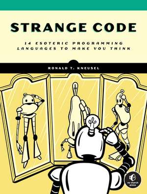 Strange Code: Esoteric Languages That Make Programming Fun Again de Ronald T. Kneusel