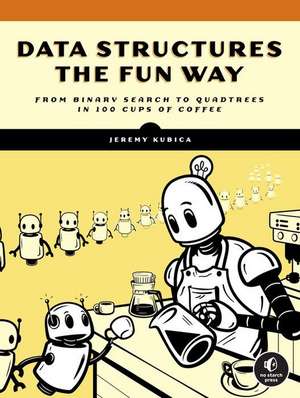 Data Structures the Fun Way: An Amusing Adventure with Coffee-Filled Examples de Jeremy Kubica